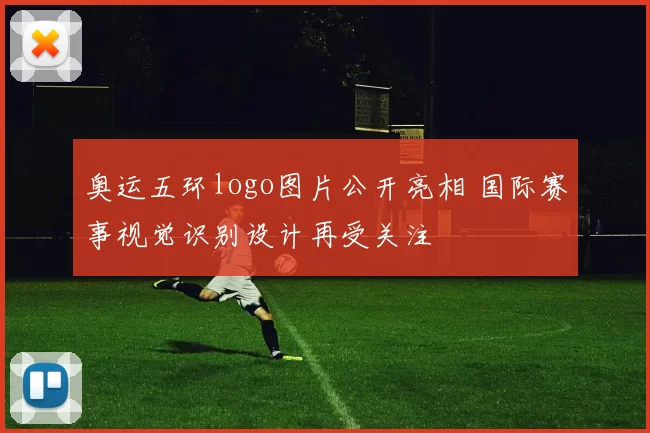 奥运五环logo图片公开亮相 国际赛事视觉识别设计再受关注