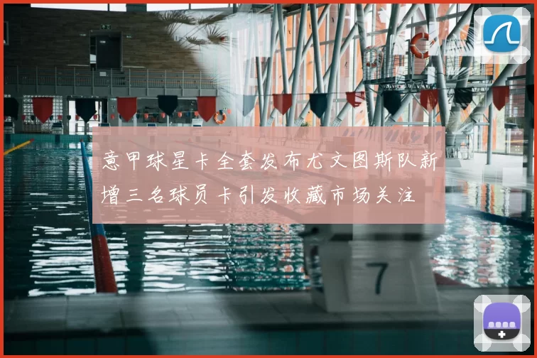 意甲球星卡全套发布尤文图斯队新增三名球员卡引发收藏市场关注