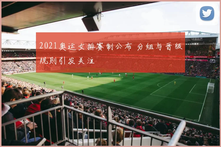 2021奥运女排赛制公布 分组与晋级规则引发关注