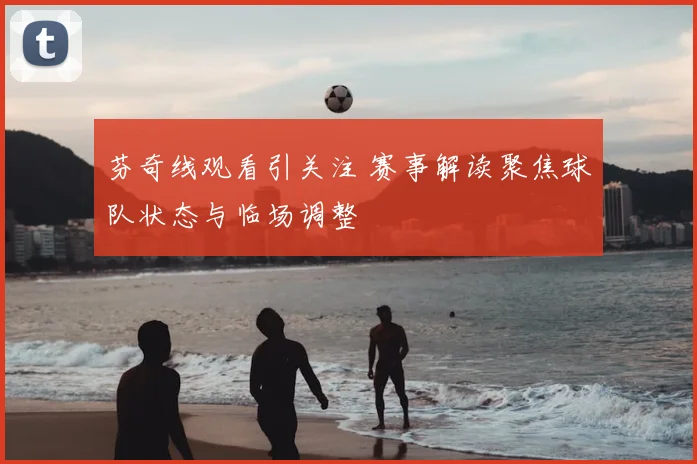 芬奇线观看引关注 赛事解读聚焦球队状态与临场调整
